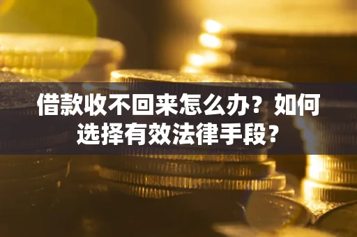 武汉借款收不回来怎么办？如何选择有效法律手段？