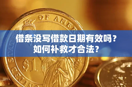 武汉借条没写借款日期有效吗？如何补救才合法？